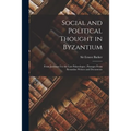 Social and Political Thought in Byzantium: From Justinian I to the Last Palaeologus; Passages From Byzantine Writers and Documents