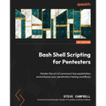Bash Shell Scripting for Pentesters: Master the art of command-line exploitation and enhance your penetration testing workflows