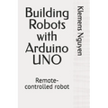 Building Robots with Arduino UNO: Remote-controlled robot