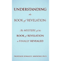 Understanding the Book of Revelation: The Mystery of the Book of Revelation is finally revealed