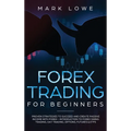 Forex Trading for Beginners: Proven Strategies to Succeed and Create Passive Income with Forex - Introduction to Forex Swing Trading, Day Trading, Opt
