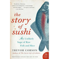 The Story of Sushi: An Unlikely Saga of Raw Fish and Rice