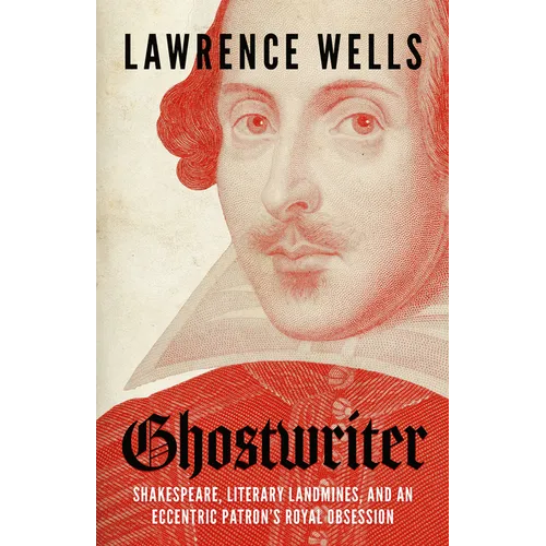Ghostwriter: Shakespeare, Literary Landmines, and an Eccentric Patron's Royal Obsession