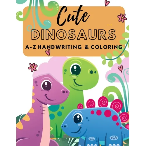 Cute Dinosaurs A-Z Handwriting & Coloring: Preschool Practice Handwriting. Learning and Trace Lettering Alphabet A-Z with Dinosaurs and Dinosaurs Colo
