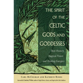 The Spirit of the Celtic Gods and Goddesses: Their History, Magical Power, and Healing Energies