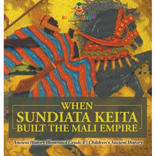 When Sundiata Keita Built the Mali Empire - Ancient History Illustrated Grade 4 Children's Ancient History