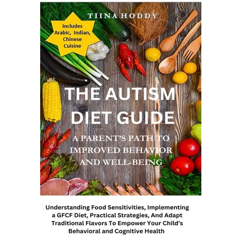 The Autism Diet Guide: A Parent's Path To Improved Behavior And Well-Being: A Parent's Path To Improved Behavior And Well-Being: Understanding Food Se