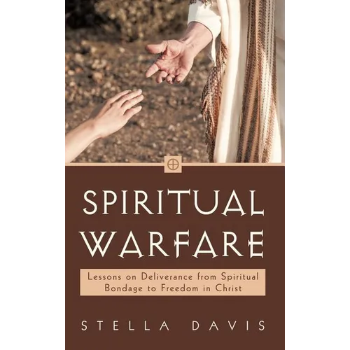 Spiritual Warfare: Lessons on Deliverance from Spiritual Bondage to Freedom in Christ