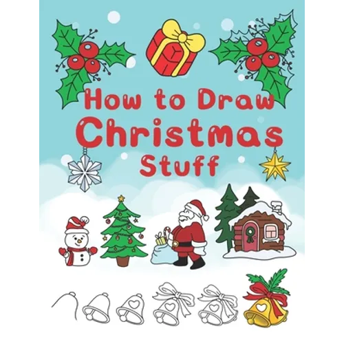 How To Draw Christmas Stuff: Step by Step Easy and Fun to learn Drawing and Creating Your Own Beautiful Christmas Coloring Book and Christmas Cards