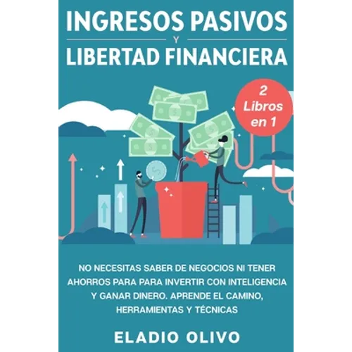 Ingresos pasivos y libertad financiera 2 libros en 1: No necesitas saber de negocios ni tener ahorros para para invertir con inteligencia y ganar dine