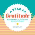 A Year of Gratitude: Daily Moments of Reflection, Grace, and Thanks