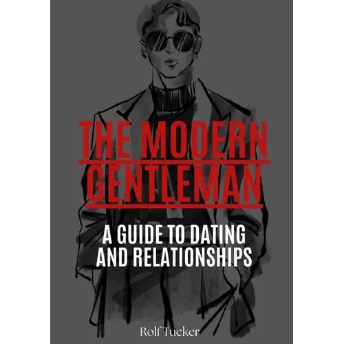 The Modern Gentleman: A Guide to Dating and Relationships