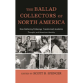 The Ballad Collectors of North America: How Gathering Folksongs Transformed Academic Thought and American Identity