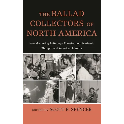The Ballad Collectors of North America: How Gathering Folksongs Transformed Academic Thought and American Identity