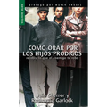 Cómo Orar Por Los Hijos Pródigos - Serie Favoritos: Recobra Lo Que El Enemigo Te Robó