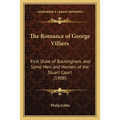 The Romance of George Villiers: First Duke of Buckingham, and Some Men and Women of the Stuart Court (1908)
