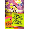 How to Stop Worrying and Start Living NOW!: The Most Effective, Permanent Solution to Finally Start Living
