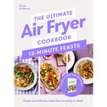 The Ultimate Air Fryer Cookbook 15 Minute Feasts: Simple and Delicious Meals That Are Ready in a Flash