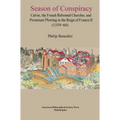 Season of Conspiracy: Calvin, the French Reformed Churches, and Protestant Plotting in the Reign of Francis II (1559-60), Transactions, American Philo