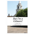 But I'm a Gilmore!: Stories and Experiences of Cast, Crew, and Fans