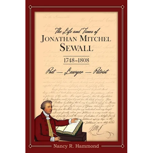 The Life and Times of Jonathan Mitchel Sewall: 1748-1808 Poet - Lawyer - Patriot