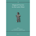 Magical Practice in the Latin West: Papers from the International Conference Held at the University of Zaragoza, 30 Sept. - 1st Oct. 2005