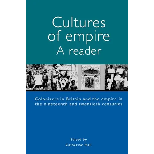 Cultures of Empire A Reader: Colonisers in Britain and the Empire of the Nineteenth and Twentieth