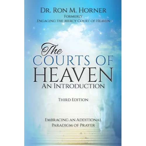 The Courts of Heaven: An Introduction: Third Edition: Embracing an Additional Paradigm of Prayer