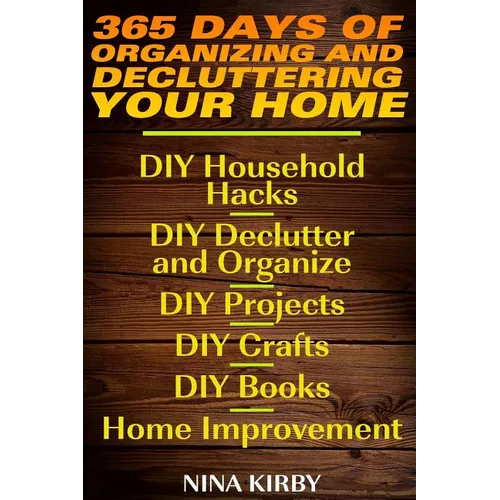 365 Days of Organizing and Decluttering Your Home: DIY Household Hacks, DIY Declutter and Organize, DIY Projects, DIY Crafts, DIY Books, Home Improvem