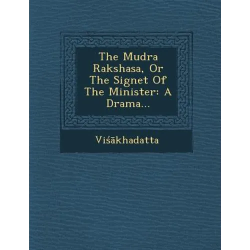 The Mudra Rakshasa, or the Signet of the Minister: A Drama...