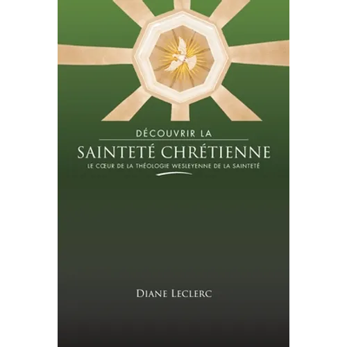Découvrir la sainteté chrétienne: Le coeur de la théologie wesleyenne de la sainteté