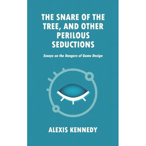 The Snare of the Tree, and Other Perilous Seductions: Essays on Dangers in Game Design