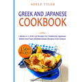 Greek and Japanese Cookbook: 2 Books In 1: Over 150 Recipes For Traditional Japanese Dishes And Tasty Mediterranean Recipes From Greece