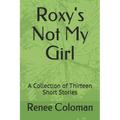 Roxy's Not My Girl: A Collection of Thirteen Short Stories