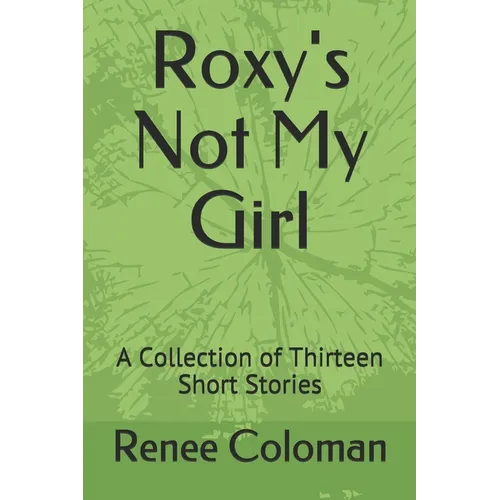 Roxy's Not My Girl: A Collection of Thirteen Short Stories