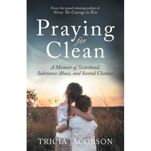 Praying for Clean: A Memoir of Sisterhood, Substance Abuse, and Second Chances