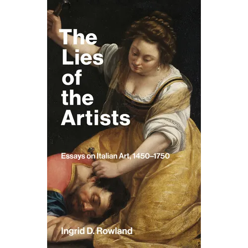 The Lies of the Artists: Essays on Italian Art, 1450-1750