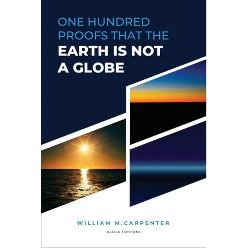 100 Proofs That Earth Is Not A Globe: New Large Print Edition including "Experiments proving the Earth to be a Plane" by Parallax