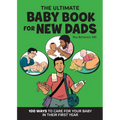 The Ultimate Baby Book for New Dads: 100 Ways to Care for Your Baby in Their First Year