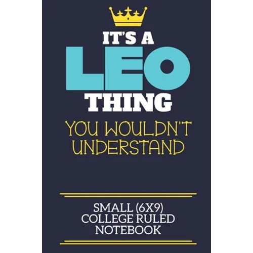 It's A Leo Thing You Wouldn't Understand Small (6x9) College Ruled Notebook: A cute book to write in for any book lovers, doodle writers and budding a