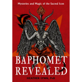 Baphomet Revealed: Mysteries and Magic of the Sacred Icon