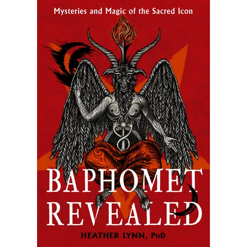 Baphomet Revealed: Mysteries and Magic of the Sacred Icon