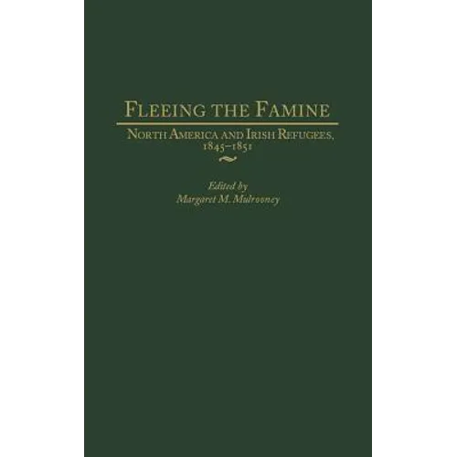 Fleeing the Famine: North America and Irish Refugees, 1845-1851