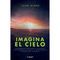 Imagina El Cielo: Experiencias Cercanas a la Muerte, Las Promesas de Dios Y El Emocionante Futuro Que Te Espera / Imagine Heaven