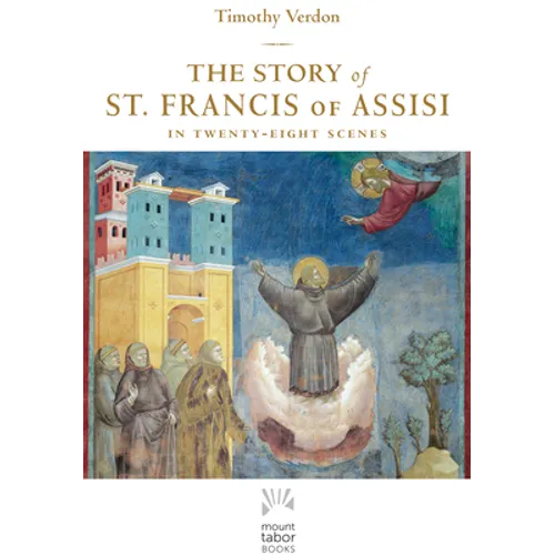 The Story of St. Francis of Assisi: In Twenty-Eight Scenes