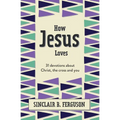 How Jesus Loves: 31 Devotions about Christ, the Cross and You