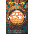 Jesus, Make Me Fully Alive: 30 Holy Hour Reflections