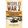 World War 2: A Captivating Guide from Beginning to End