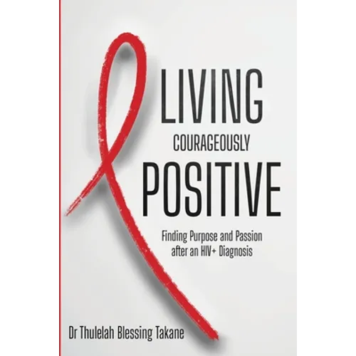 Living Courageously Positive: Finding Purpose and Passion after an HIV+ Diagnosis