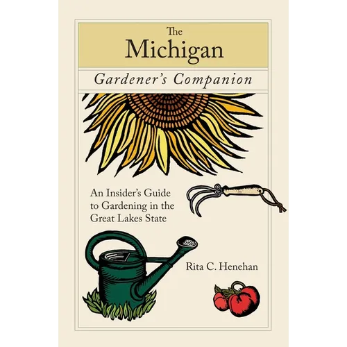 Michigan Gardener's Companion: An Insider's Guide To Gardening In The Great Lakes State - Paperback